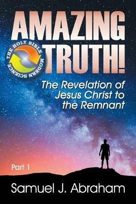 Amazing Truth!: The Revelation of Jesus Christ to the Remnant - Samuel J Abraham - cover