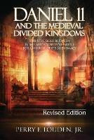 Daniel 11 and the Medieval Divided Kingdoms: The Struggle between Rome and Constantinople for Church-State Supremacy - Perry F Louden - cover
