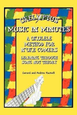 Ukelyptus - Music in Minutes: A Ukulele Method for n'Uke Comers - Gerard,Andrew Hackwill - cover