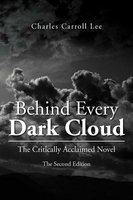 Behind Every Dark Cloud: The Critically Acclaimed Novel the Second Edition - Charles Carroll Lee - cover