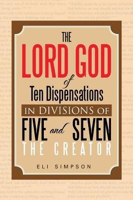 The Lord God of Ten Dispensations in Divisions of Five and Seven - Eli Simpson - cover