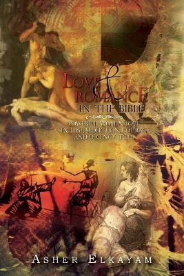 Love and Romance in the Bible: Powerful Women, Love, Sex, Lust, Seduction, Courage, and Decency (Too) - Asher Elkayam - cover