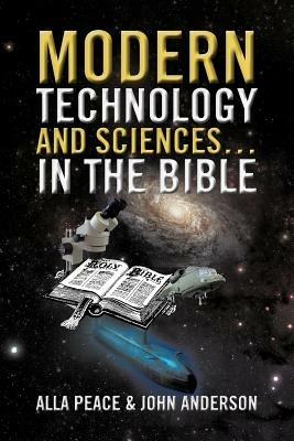 Modern Technology and Sciences... in the Bible - Alla Peace,John Anderson - cover