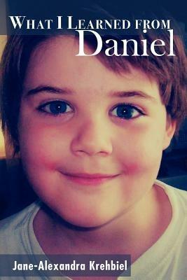 What I Learned from Daniel - Jane-Alexandra Krehbiel - cover