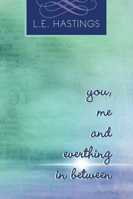 You, Me, and Everything in Between - L E Hastings - cover
