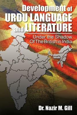 Development of Urdu Language and Literature Under the Shadow of the British in India: Under the Shadow of the British in India - Nazir M Gill - cover