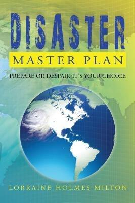 Disaster Master Plan: Prepare or Despair-It's Your Choice - Lorraine Holmes Milton - cover