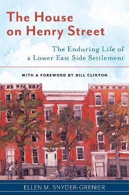 The House on Henry Street: The Enduring Life of a Lower East Side Settlement - Ellen M. Snyder-Grenier - cover