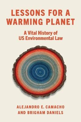 Lessons for a Warming Planet: A Vital History of US Environmental Law - Alejandro E. Camacho,Brigham Daniels - cover