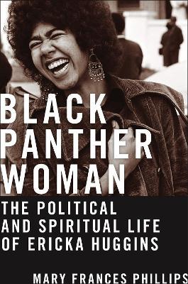 Black Panther Woman: The Political and Spiritual Life of Ericka Huggins - Mary Frances Phillips - cover