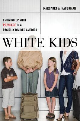 White Kids: Growing Up with Privilege in a Racially Divided America - Margaret A. Hagerman - cover