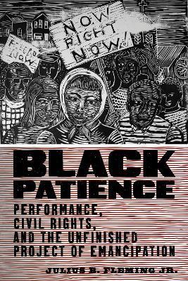 Black Patience: Performance, Civil Rights, and the Unfinished Project of Emancipation - Julius B. Fleming Jr. - cover