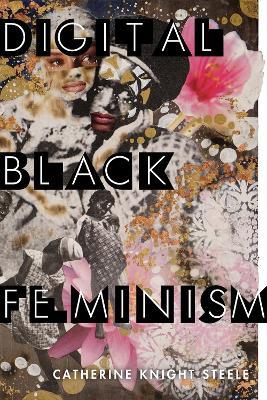 Digital Black Feminism - Catherine Knight Steele - cover