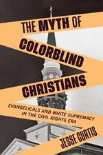 The Myth of Colorblind Christians: Evangelicals and White Supremacy in the Civil Rights Era
