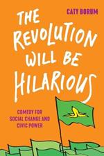 The Revolution Will Be Hilarious: Comedy for Social Change and Civic Power
