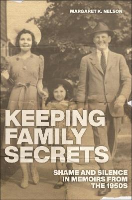 Keeping Family Secrets: Shame and Silence in Memoirs from the 1950s - Margaret K. Nelson - cover