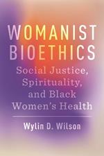 Womanist Bioethics: Social Justice, Spirituality, and Black Women's Health