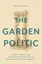 The Garden Politic: Global Plants and Botanical Nationalism in Nineteenth-Century America