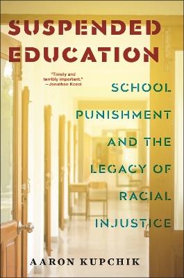 Suspended Education: School Punishment and the Legacy of Racial Injustice - Aaron Kupchik - cover