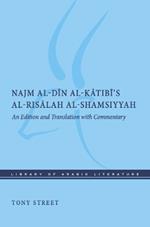Najm al-Din al-Katibi’s al-Risalah al-Shamsiyyah: An Edition and Translation with Commentary