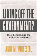 Living Off the Government?: Race, Gender, and the Politics of Welfare