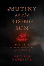 Mutiny on the Rising Sun: A Tragic Tale of Slavery, Smuggling, and Chocolate