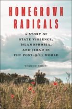 Homegrown Radicals: A Story of State Violence, Islamophobia, and Jihad in the Post-9/11 World