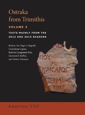 Ostraka from Trimithis, Volume 3: Texts Mainly from the 2014 and 2015 Seasons (Amheida VIII) - Rodney Ast,Roger S. Bagnall,Clementina Caputo - cover