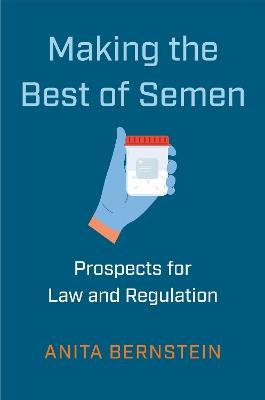 Making the Best of Semen: Prospects for Law and Regulation - Anita Bernstein - cover