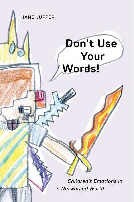 Don't Use Your Words!: Children's Emotions in a Networked World - Jane Juffer - cover