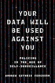 Your Data Will Be Used Against You: Policing in the Age of Self-Surveillance