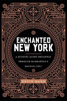 Enchanted New York: A Journey along Broadway through Manhattan's Magical Past - Kevin Dann - cover