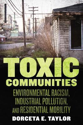 Toxic Communities: Environmental Racism, Industrial Pollution, and Residential Mobility - Dorceta Taylor - cover