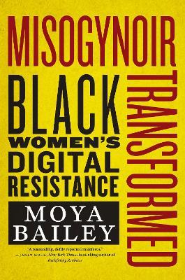 Misogynoir Transformed: Black Women’s Digital Resistance - Moya Bailey - cover
