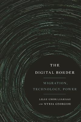 The Digital Border: Migration, Technology, Power - Lilie Chouliaraki,Myria Georgiou - cover