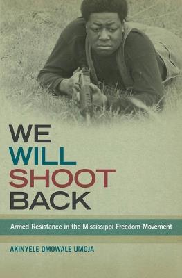 We Will Shoot Back: Armed Resistance in the Mississippi Freedom Movement - Akinyele Omowale Umoja - cover