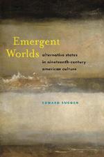 Emergent Worlds: Alternative States in Nineteenth-Century American Culture