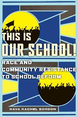 This Is Our School!: Race and Community Resistance to School Reform - Hava Rachel Gordon - cover