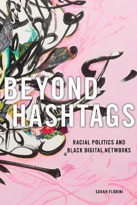 Beyond Hashtags: Racial Politics and Black Digital Networks - Sarah Florini - cover