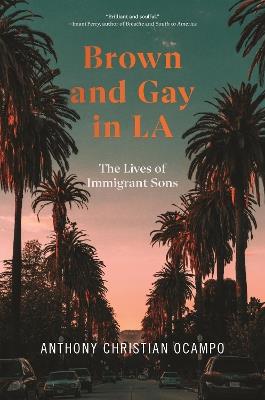 Brown and Gay in LA: The Lives of Immigrant Sons - Anthony Christian Ocampo - cover