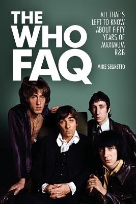 The Who FAQ: All That's Left to Know About Fifty Years of Maximum R&B - Mike Segretto - cover