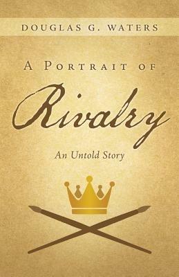 A Portrait of Rivalry: An Untold Story - Douglas G Waters - cover