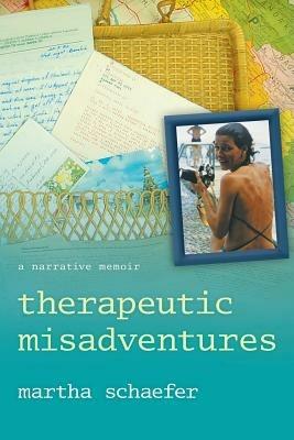 Therapeutic Misadventures: A Narrative Memoir - Martha Schaefer - cover