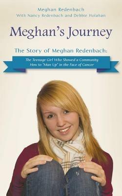 Meghan's Journey: The Story of Meghan Redenbach: The Teenage Girl Who Showed a Community How to Man Up in the Face of Cancer - Meghan Redenbach - cover