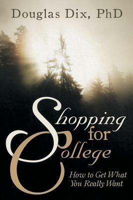 Shopping for College: How to Get What You Really Want - Douglas Dix - cover