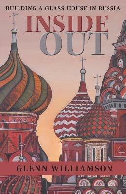 Inside Out: Building a Glass House in Russia - Glenn Williamson - cover