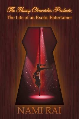The Honey Chronicles Prelude: The Life of an Exotic Entertainer - Nami Rai - cover