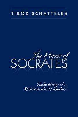The Mirror of Socrates: Twelve Essays of a Reader on World Literature - Tibor Schatteles - cover