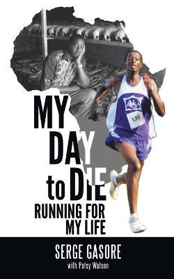 My Day to Die: Running for My Life - Serge Gasore - cover