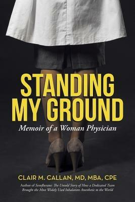 Standing My Ground: Memoir of a Woman Physician - Mba Cpe Clair M Callan - cover